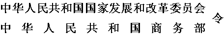 中华人民共和国国家发改委 中华人民共和国商务部令(第4号)外商投资产业指导目录